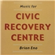 Brian Eno - Music For Civic Recovery Centre